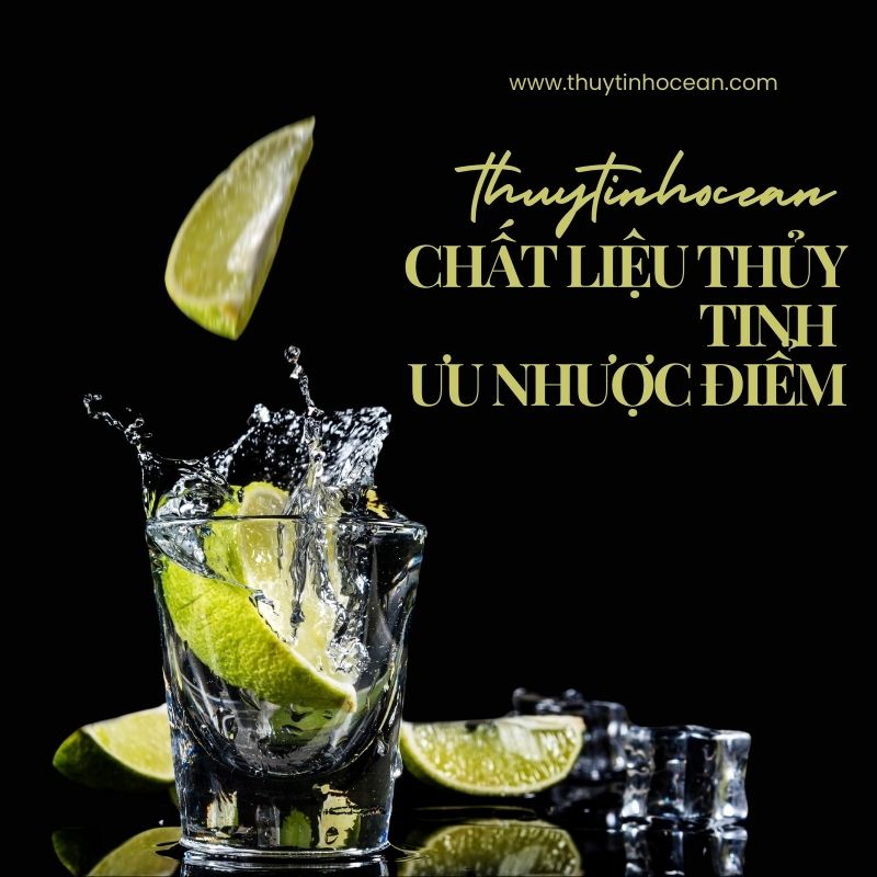 Chất Liệu Thủy Tinh Và Ưu Nhược Điểm Chất Liệu Thủy Tinh Và Ưu Nhược Điểm